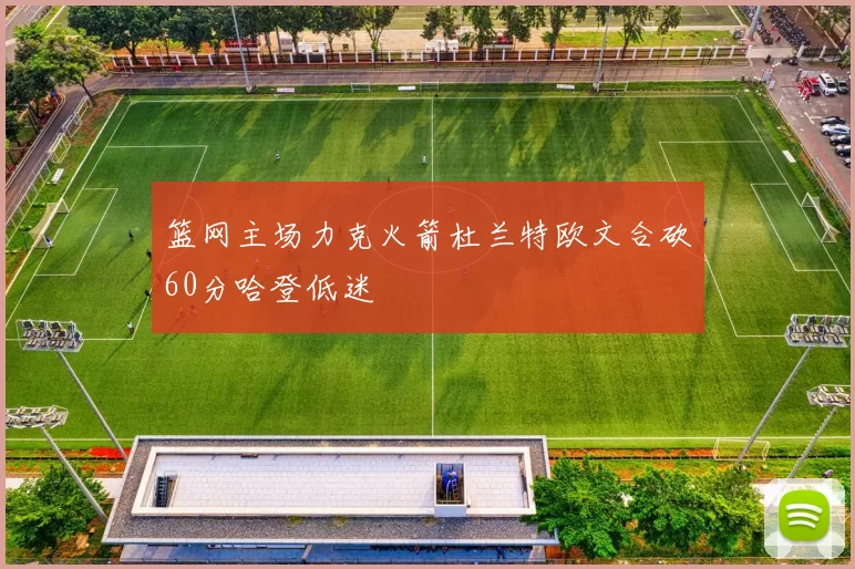 篮网主场力克火箭杜兰特欧文合砍60分哈登低迷