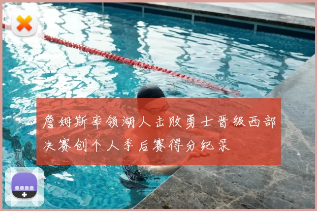 詹姆斯率领湖人击败勇士晋级西部决赛创个人季后赛得分纪录