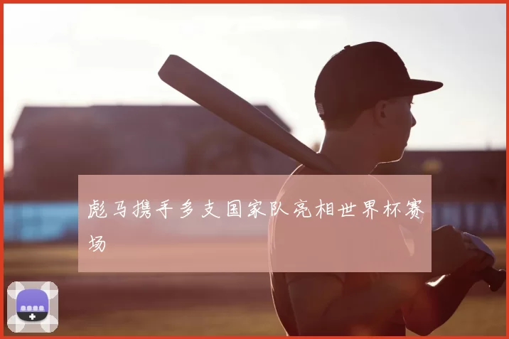彪马携手多支国家队亮相世界杯赛场