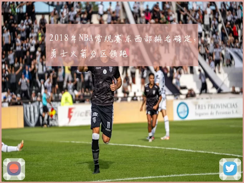 2018年NBA常规赛东西部排名确定，勇士火箭分区领跑