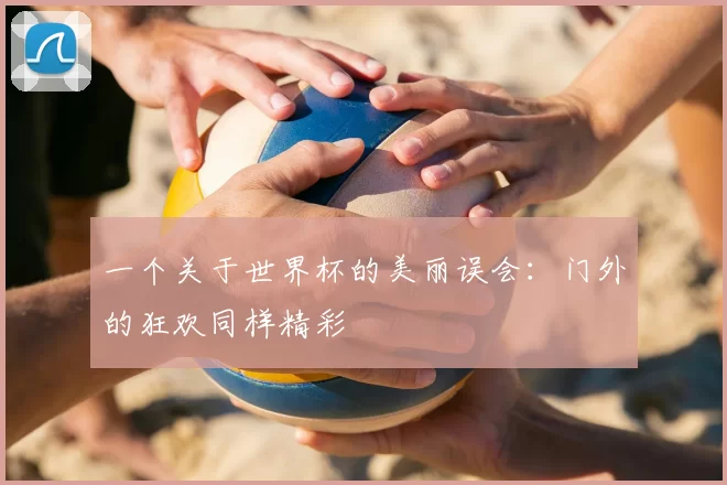 一个关于世界杯的美丽误会:门外的狂欢同样精彩