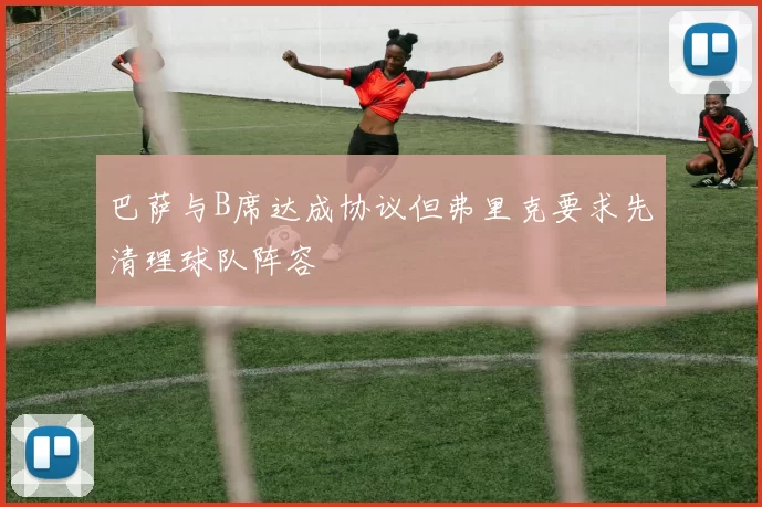 巴萨与B席达成协议但弗里克要求先清理球队阵容