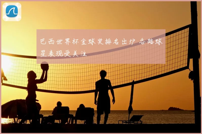 巴西世界杯金球奖排名出炉 各路球星表现受关注