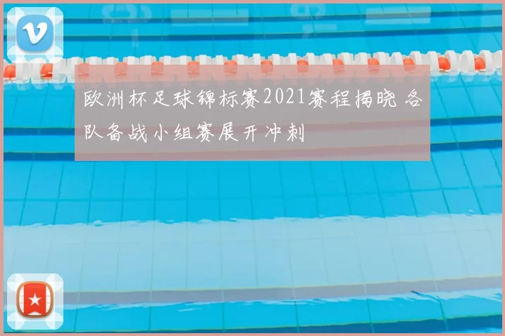 欧洲杯足球锦标赛2021赛程揭晓 各队备战小组赛展开冲刺