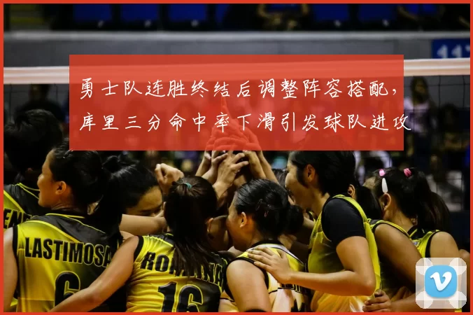 勇士队连胜终结后调整阵容搭配,库里三分命中率下滑引发球队进攻体系优化
