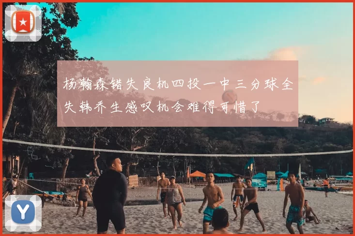 杨瀚森错失良机四投一中三分球全失韩乔生感叹机会难得可惜了