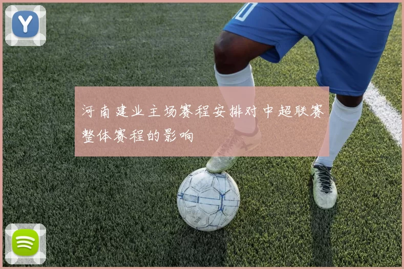河南建业主场赛程安排对中超联赛整体赛程的影响