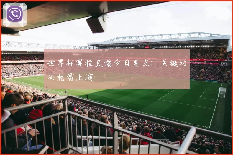 世界杯赛程直播今日看点：关键对决轮番上演