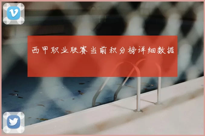 西甲职业联赛当前积分榜详细数据